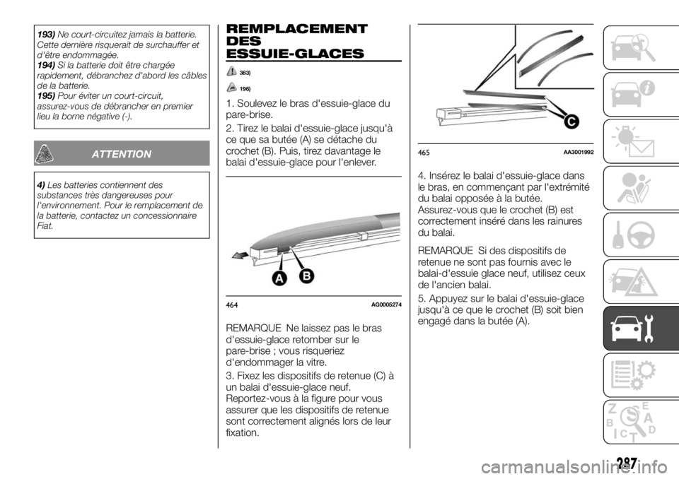 FIAT FULLBACK 2017 Notice dentretien (in French) 193)Ne court-circuitez jamais la batterie.
Cette dernière risquerait de surchauffer et
d'être endommagée.
194)Si la batterie doit être chargée
rapidement, débranchez d'abord les câbles
FIAT FULLBACK 2017 Notice dentretien (in French) 193)Ne court-circuitez jamais la batterie.
Cette dernière risquerait de surchauffer et
d'être endommagée.
194)Si la batterie doit être chargée
rapidement, débranchez d'abord les câbles