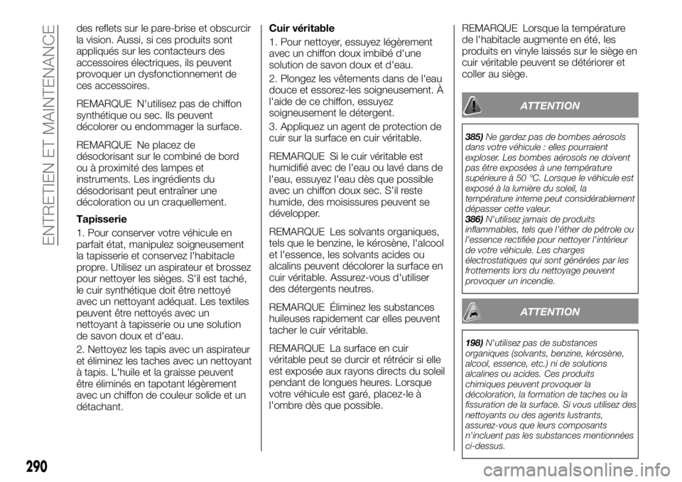 FIAT FULLBACK 2017  Notice dentretien (in French) des reflets sur le pare-brise et obscurcir
la vision. Aussi, si ces produits sont
appliqués sur les contacteurs des
accessoires électriques, ils peuvent
provoquer un dysfonctionnement de
ces accesso