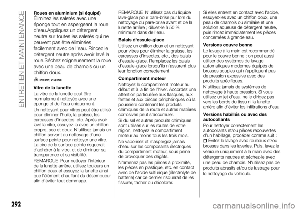 FIAT FULLBACK 2017  Notice dentretien (in French) Roues en aluminium (si équipé)
Éliminez les saletés avec une
éponge tout en aspergeant la roue
d'eau.Appliquez un détergent
neutre sur toutes les saletés qui ne
peuvent pas être éliminée