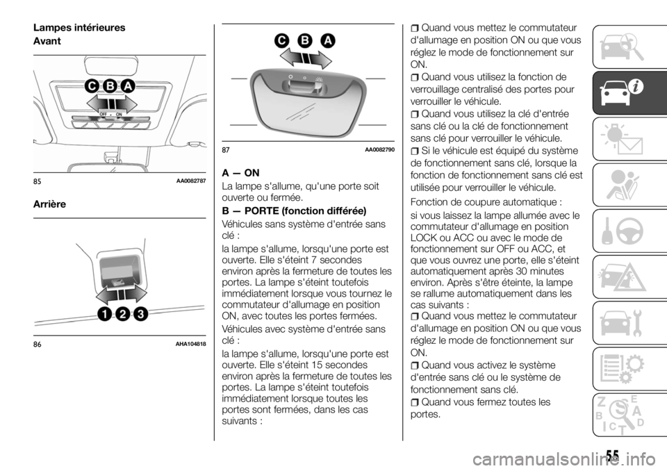 FIAT FULLBACK 2017 Notice dentretien (in French) Lampes intérieures
Avant
ArrièreA—ON
La lampe s'allume, qu'une porte soit
ouverte ou fermée.
B — PORTE (fonction différée)
Véhicules sans système d'entrée sans
clé :
la lampe FIAT FULLBACK 2017 Notice dentretien (in French) Lampes intérieures
Avant
ArrièreA—ON
La lampe s'allume, qu'une porte soit
ouverte ou fermée.
B — PORTE (fonction différée)
Véhicules sans système d'entrée sans
clé :
la lampe