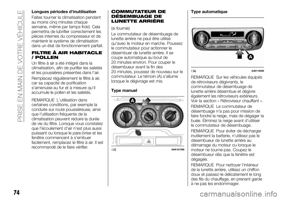 FIAT FULLBACK 2017  Notice dentretien (in French) Longues périodes d'inutilisation
Faites tourner la climatisation pendant
au moins cinq minutes chaque
semaine, même par temps froid. Cela
permettra de lubrifier correctement les
pièces internes