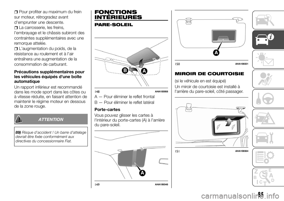 FIAT FULLBACK 2017  Notice dentretien (in French) Pour profiter au maximum du frein
sur moteur, rétrogradez avant
d'emprunter une descente.
La carrosserie, les freins,
l'embrayage et le châssis subiront des
contraintes supplémentaires avec
