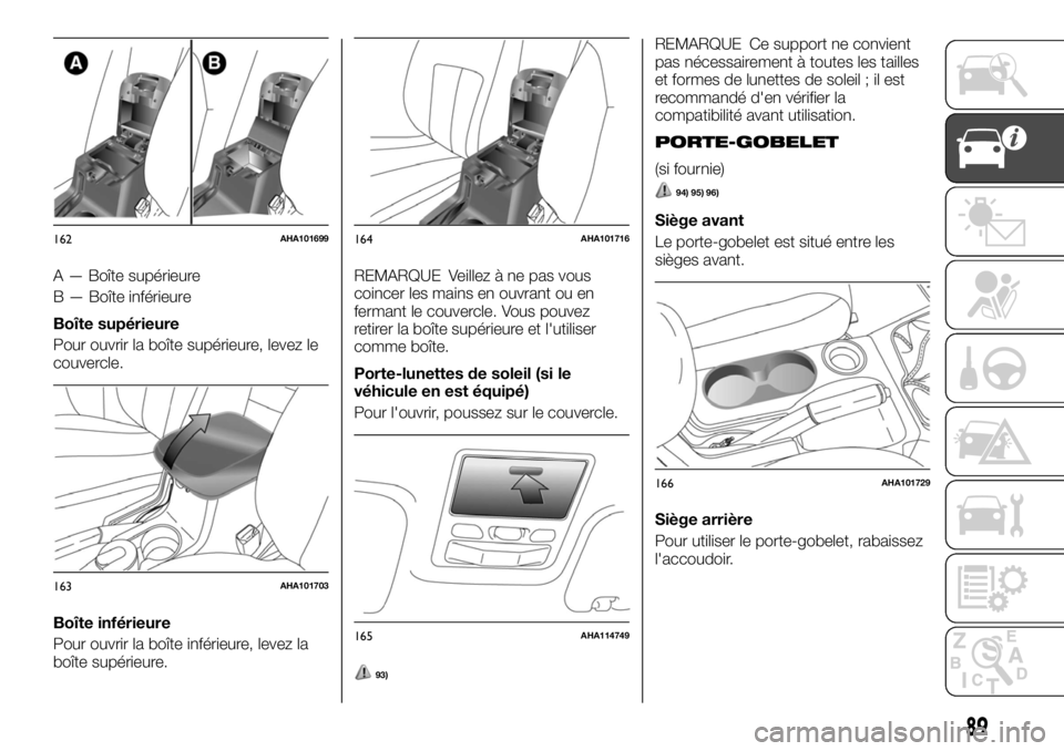 FIAT FULLBACK 2017  Notice dentretien (in French) A — Boîte supérieure
B — Boîte inférieure
Boîte supérieure
Pour ouvrir la boîte supérieure, levez le
couvercle.
Boîte inférieure
Pour ouvrir la boîte inférieure, levez la
boîte supér