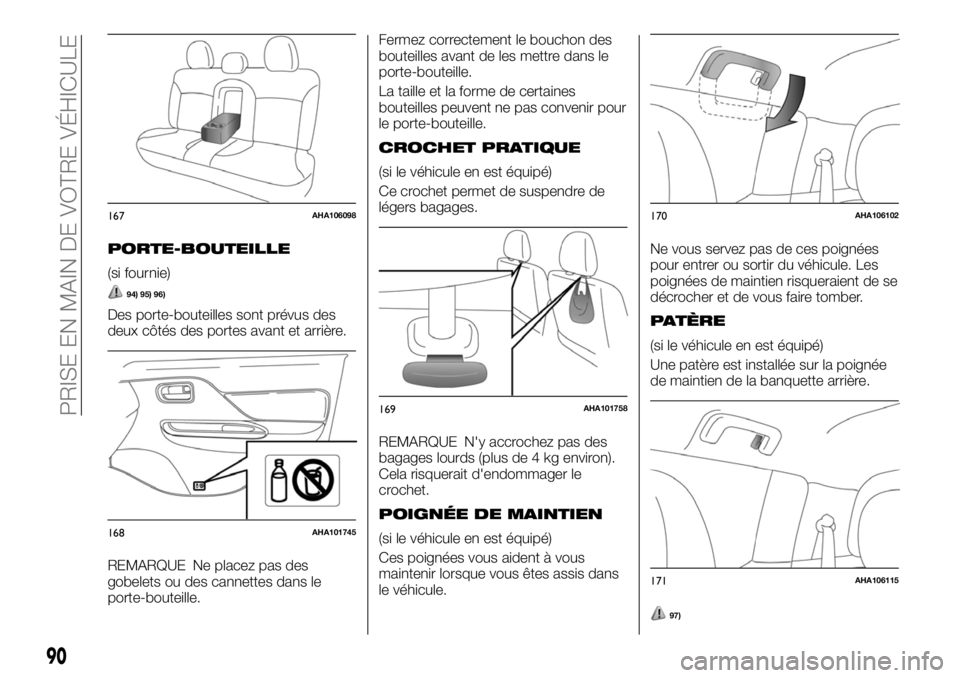 FIAT FULLBACK 2017  Notice dentretien (in French) PORTE-BOUTEILLE
(si fournie)
94) 95) 96)
Des porte-bouteilles sont prévus des
deux côtés des portes avant et arrière.
REMARQUE Ne placez pas des
gobelets ou des cannettes dans le
porte-bouteille.F