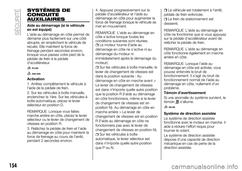 FIAT FULLBACK 2018 Notice dentretien (in French) SYSTÈMES DE
CONDUITE
AUXILIAIRES
Aide au démarrage (si le véhicule
en est équipé)
L'aide au démarrage en côte permet de
démarrer plus facilement sur une côté
abrupte, en empêchant le v FIAT FULLBACK 2018 Notice dentretien (in French) SYSTÈMES DE
CONDUITE
AUXILIAIRES
Aide au démarrage (si le véhicule
en est équipé)
L'aide au démarrage en côte permet de
démarrer plus facilement sur une côté
abrupte, en empêchant le v