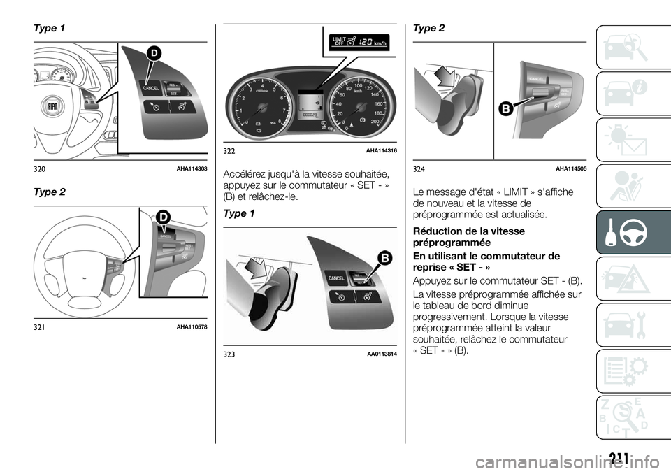 FIAT FULLBACK 2018  Notice dentretien (in French) Type 1
Type 2Accélérez jusqu'à la vitesse souhaitée,
appuyez sur le commutateur « SET - »
(B) et relâchez-le.
Type 1Type 2
Le message d'état « LIMIT » s'affiche
de nouveau et la 