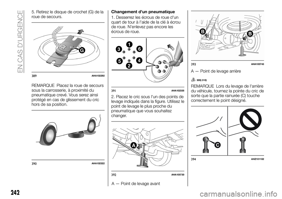 FIAT FULLBACK 2018  Notice dentretien (in French) 5. Retirez le disque de crochet (G) de la
roue de secours.
REMARQUE Placez la roue de secours
sous la carrosserie, à proximité du
pneumatique crevé. Vous serez ainsi
protégé en cas de glissement 