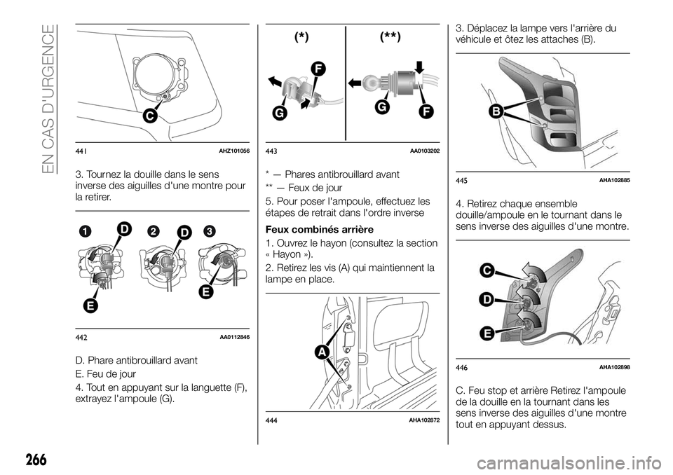 FIAT FULLBACK 2018  Notice dentretien (in French) 3. Tournez la douille dans le sens
inverse des aiguilles d'une montre pour
la retirer.
D. Phare antibrouillard avant
E. Feu de jour
4. Tout en appuyant sur la languette (F),
extrayez l'ampoule