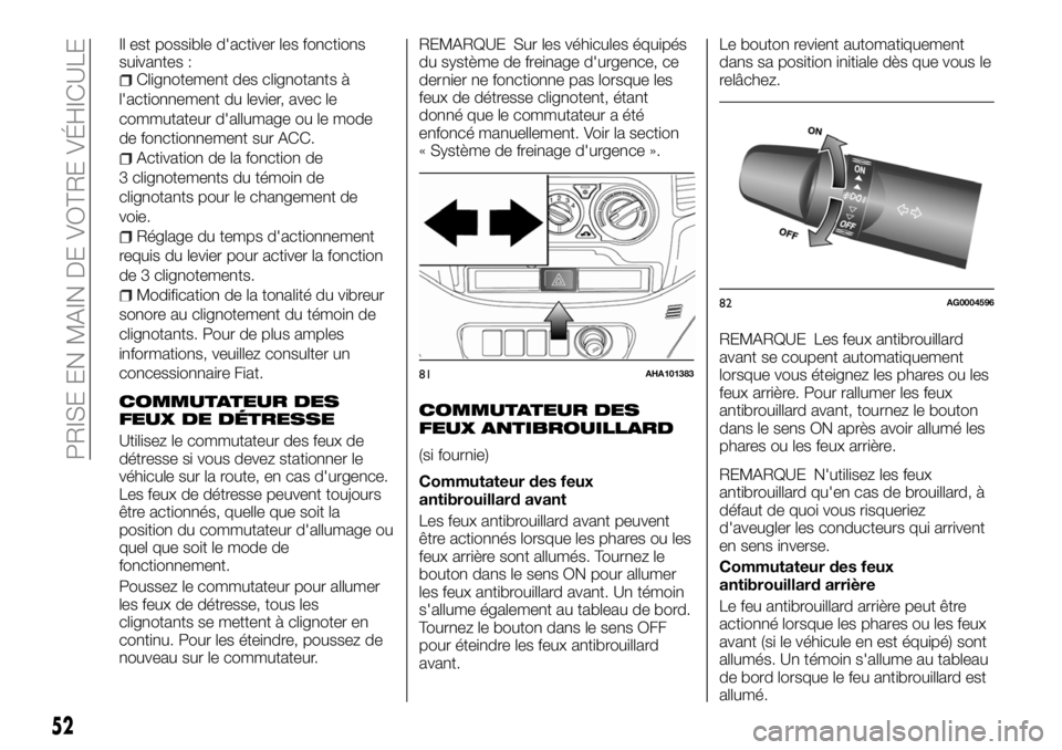 FIAT FULLBACK 2018 Notice dentretien (in French) Il est possible d'activer les fonctions
suivantes :
Clignotement des clignotants à
l'actionnement du levier, avec le
commutateur d'allumage ou le mode
de fonctionnement sur ACC.
Activatio FIAT FULLBACK 2018 Notice dentretien (in French) Il est possible d'activer les fonctions
suivantes :
Clignotement des clignotants à
l'actionnement du levier, avec le
commutateur d'allumage ou le mode
de fonctionnement sur ACC.
Activatio