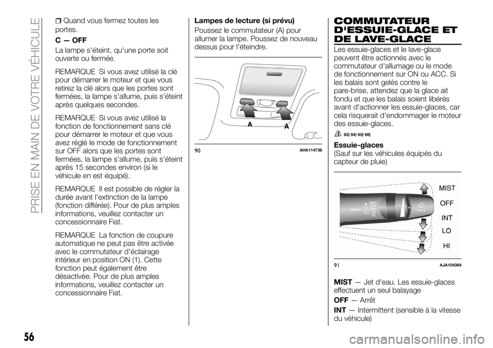 FIAT FULLBACK 2018 Notice dentretien (in French) Quand vous fermez toutes les
portes.
C — OFF
La lampe s'éteint, qu'une porte soit
ouverte ou fermée.
REMARQUE Si vous avez utilisé la clé
pour démarrer le moteur et que vous
retirez la FIAT FULLBACK 2018 Notice dentretien (in French) Quand vous fermez toutes les
portes.
C — OFF
La lampe s'éteint, qu'une porte soit
ouverte ou fermée.
REMARQUE Si vous avez utilisé la clé
pour démarrer le moteur et que vous
retirez la