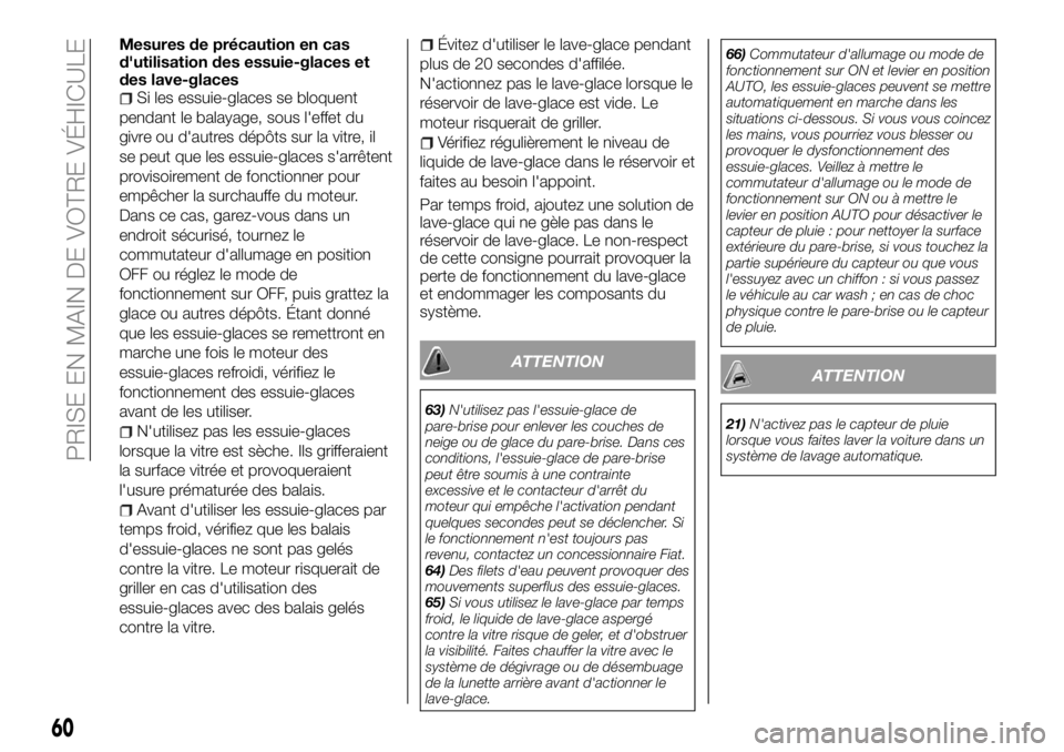 FIAT FULLBACK 2018  Notice dentretien (in French) Mesures de précaution en cas
d'utilisation des essuie-glaces et
des lave-glaces
Si les essuie-glaces se bloquent
pendant le balayage, sous l'effet du
givre ou d'autres dépôts sur la vit