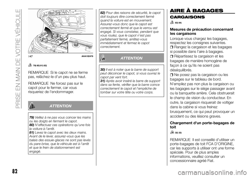 FIAT FULLBACK 2018 Notice dentretien (in French) 79) 80) 81) 82)
REMARQUE Si le capot ne se ferme
pas, relâchez-le d'un peu plus haut.
REMARQUE Ne forcez pas sur le
capot pour le fermer, car vous
risqueriez de l'endommager.
ATTENTION
79)Vei FIAT FULLBACK 2018 Notice dentretien (in French) 79) 80) 81) 82)
REMARQUE Si le capot ne se ferme
pas, relâchez-le d'un peu plus haut.
REMARQUE Ne forcez pas sur le
capot pour le fermer, car vous
risqueriez de l'endommager.
ATTENTION
79)Vei