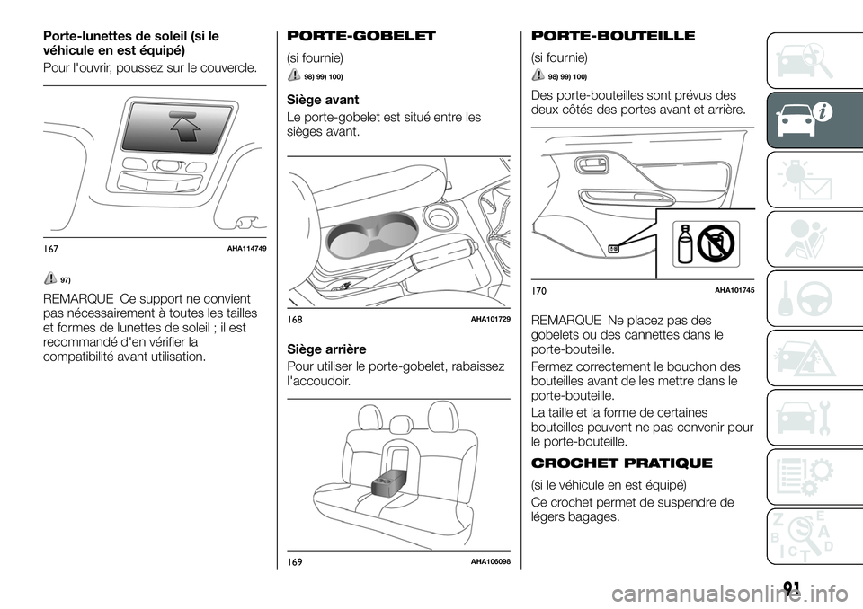 FIAT FULLBACK 2018  Notice dentretien (in French) Porte-lunettes de soleil (si le
véhicule en est équipé)
Pour l'ouvrir, poussez sur le couvercle.
97)
REMARQUE Ce support ne convient
pas nécessairement à toutes les tailles
et formes de lunet