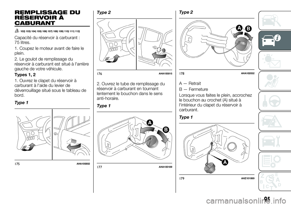 FIAT FULLBACK 2018  Notice dentretien (in French) REMPLISSAGE DU
RÉSERVOIR À
CABURANT
102) 103) 104) 105) 106) 107) 108) 109) 110) 111) 112)
Capacité du réservoir à carburant :
75 litres.
1. Coupez le moteur avant de faire le
plein.
2. Le goulot