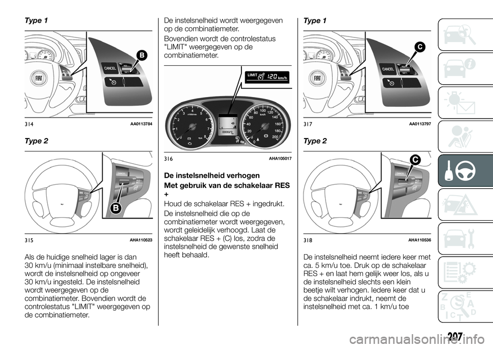 FIAT FULLBACK 2017  Instructieboek (in Dutch) Type 1
Type 2
Als de huidige snelheid lager is dan
30 km/u (minimaal instelbare snelheid),
wordt de instelsnelheid op ongeveer
30 km/u ingesteld. De instelsnelheid
wordt weergegeven op de
combinatieme