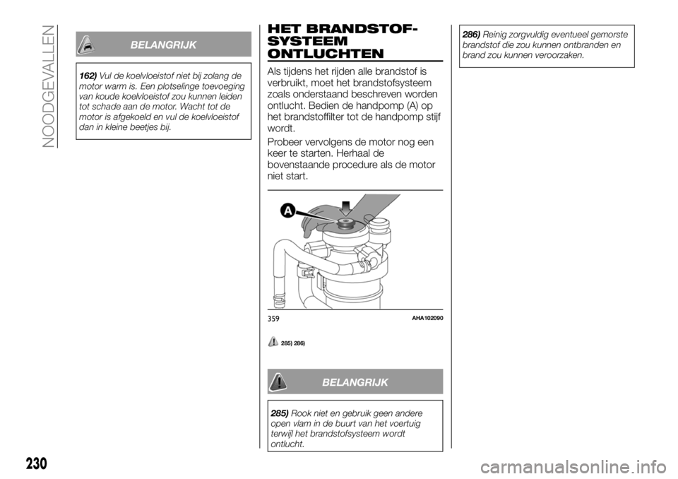 FIAT FULLBACK 2017  Instructieboek (in Dutch) BELANGRIJK
162)Vul de koelvloeistof niet bij zolang de
motor warm is. Een plotselinge toevoeging
van koude koelvloeistof zou kunnen leiden
tot schade aan de motor. Wacht tot de
motor is afgekoeld en v