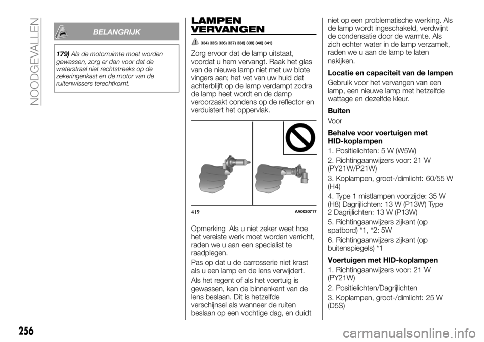 FIAT FULLBACK 2017 Instructieboek (in Dutch) BELANGRIJK
179)Als de motorruimte moet worden
gewassen, zorg er dan voor dat de
waterstraal niet rechtstreeks op de
zekeringenkast en de motor van de
ruitenwissers terechtkomt.
LAMPEN
VERVANGEN
334) 3 FIAT FULLBACK 2017 Instructieboek (in Dutch) BELANGRIJK
179)Als de motorruimte moet worden
gewassen, zorg er dan voor dat de
waterstraal niet rechtstreeks op de
zekeringenkast en de motor van de
ruitenwissers terechtkomt.
LAMPEN
VERVANGEN
334) 3