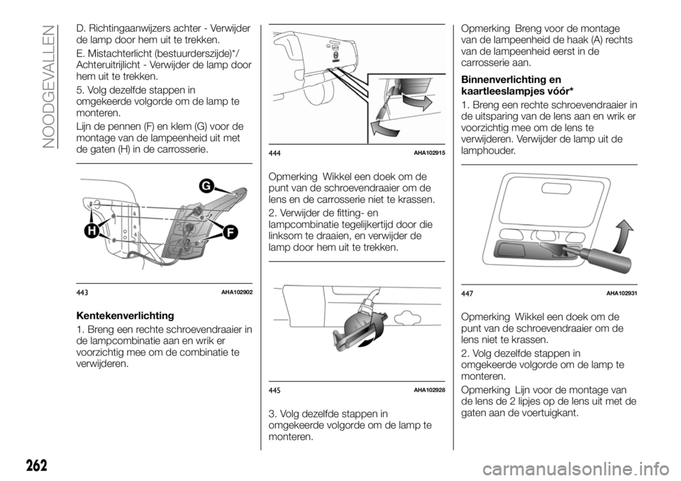 FIAT FULLBACK 2017 Instructieboek (in Dutch) D. Richtingaanwijzers achter - Verwijder
de lamp door hem uit te trekken.
E. Mistachterlicht (bestuurderszijde)*/
Achteruitrijlicht - Verwijder de lamp door
hem uit te trekken.
5. Volg dezelfde stappe FIAT FULLBACK 2017 Instructieboek (in Dutch) D. Richtingaanwijzers achter - Verwijder
de lamp door hem uit te trekken.
E. Mistachterlicht (bestuurderszijde)*/
Achteruitrijlicht - Verwijder de lamp door
hem uit te trekken.
5. Volg dezelfde stappe