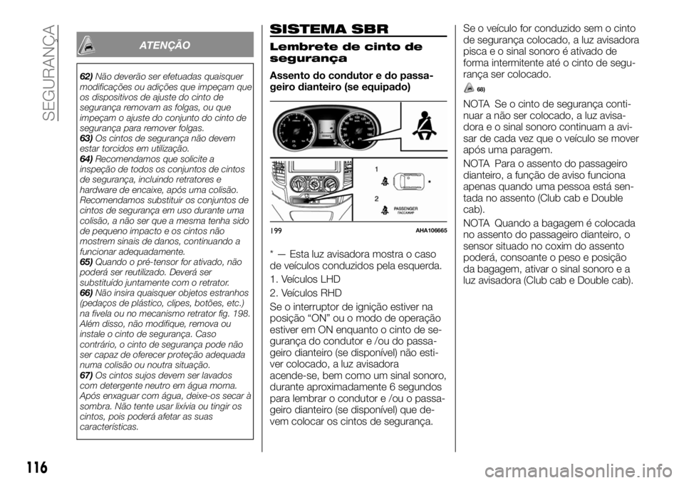 FIAT FULLBACK 2017 Manual de Uso e Manutenção (in Portuguese) ATENÇÃO
62)Não deverão ser efetuadas quaisquer
modificações ou adições que impeçam que
os dispositivos de ajuste do cinto de
segurança removam as folgas, ou que
impeçam o ajuste do conjunto FIAT FULLBACK 2017 Manual de Uso e Manutenção (in Portuguese) ATENÇÃO
62)Não deverão ser efetuadas quaisquer
modificações ou adições que impeçam que
os dispositivos de ajuste do cinto de
segurança removam as folgas, ou que
impeçam o ajuste do conjunto