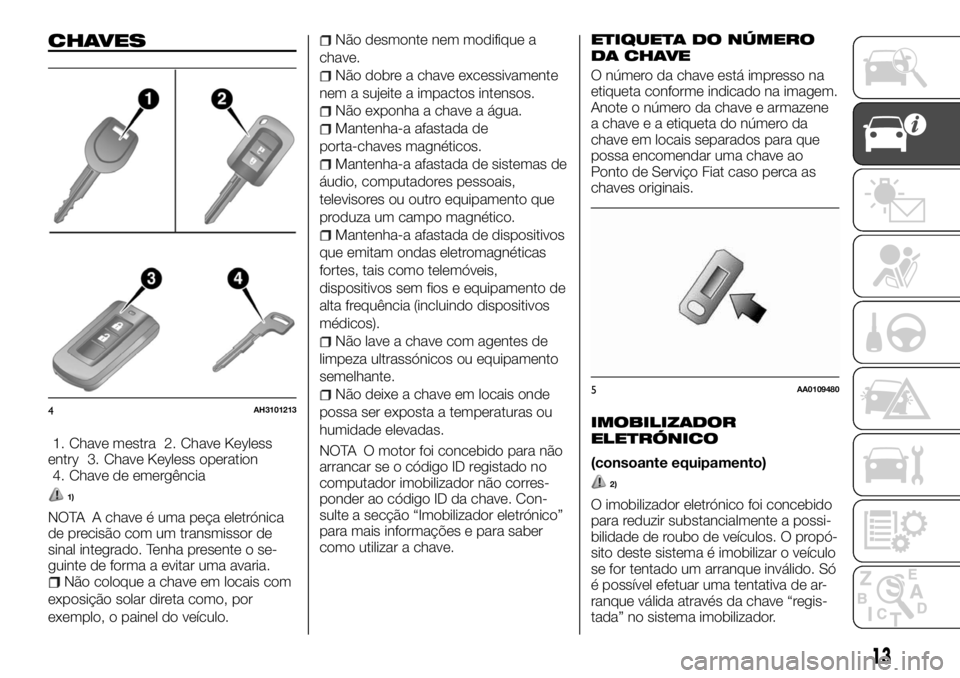 FIAT FULLBACK 2017  Manual de Uso e Manutenção (in Portuguese) CHAVES
1. Chave mestra 2. Chave Keyless
entry 3. Chave Keyless operation
4. Chave de emergência
1)
NOTA A chave é uma peça eletrónica
de precisão com um transmissor de
sinal integrado. Tenha pres