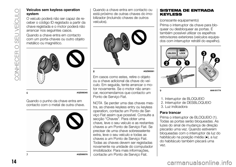 FIAT FULLBACK 2017  Manual de Uso e Manutenção (in Portuguese) Veículos sem keyless operation
system
O veículo poderá não ser capaz de re-
ceber o código ID registado a partir da
chave registada e o motor poderá não
arrancar nos seguintes casos.
Quando a c
