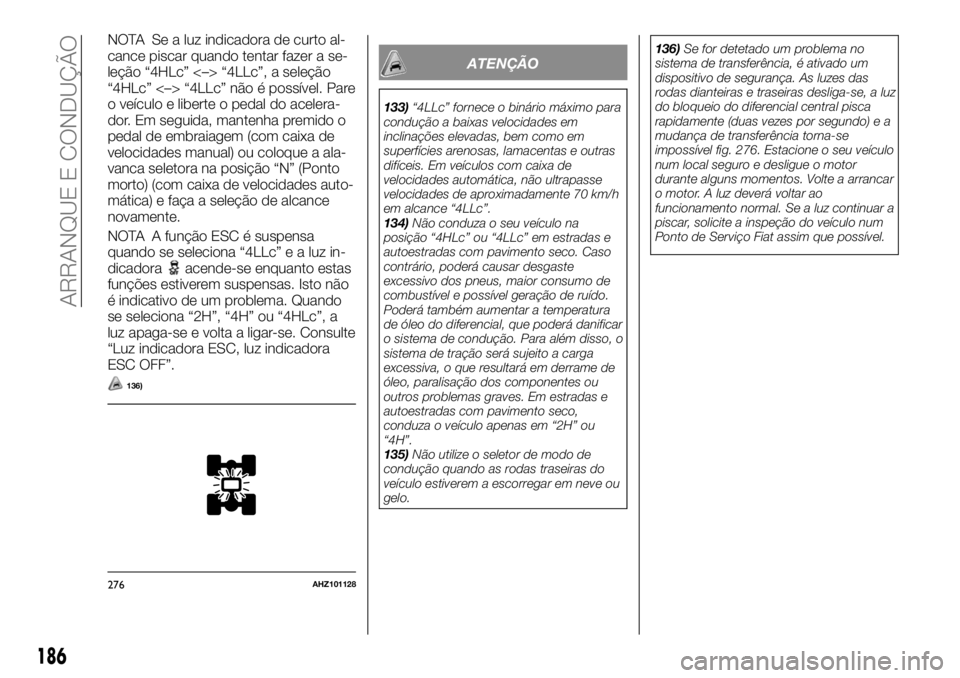FIAT FULLBACK 2017  Manual de Uso e Manutenção (in Portuguese) NOTA Se a luz indicadora de curto al-
cance piscar quando tentar fazer a se-
leção “4HLc” <–> “4LLc”, a seleção
“4HLc” <–> “4LLc” não é possível. Pare
o veículo e liberte o