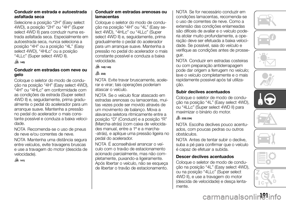 FIAT FULLBACK 2017  Manual de Uso e Manutenção (in Portuguese) Conduzir em estrada e autoestrada
asfaltada seca
Selecione a posição “2H” (Easy select
4WD), a posição “2H” ou “4H” (Super
select 4WD II) para conduzir numa es-
trada asfaltada seca. E
