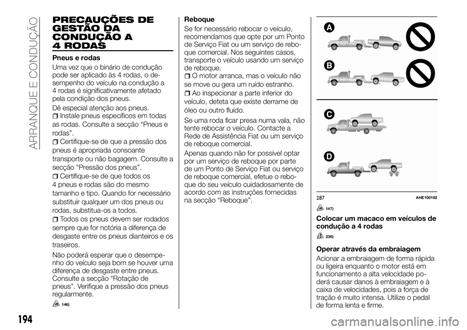 FIAT FULLBACK 2017  Manual de Uso e Manutenção (in Portuguese) PRECAUÇÕES DE
GESTÃO DA
CONDUÇÃO A
4 RODAS
Pneus e rodas
Uma vez que o binário de condução
pode ser aplicado às 4 rodas, o de-
sempenho do veículo na condução a
4 rodas é significativamen