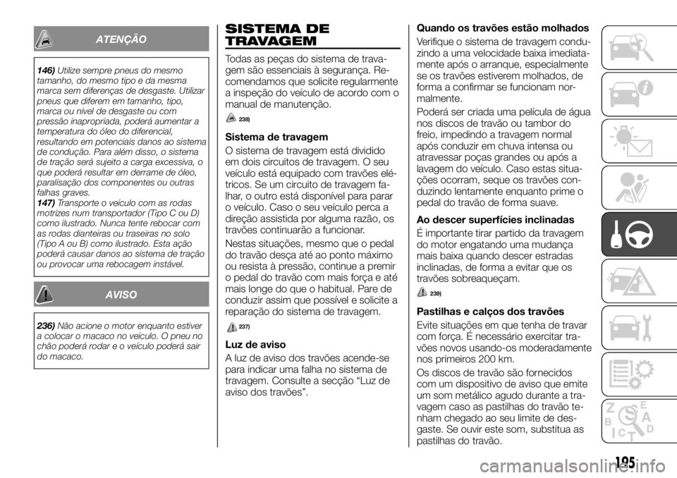 FIAT FULLBACK 2017  Manual de Uso e Manutenção (in Portuguese) ATENÇÃO
146)Utilize sempre pneus do mesmo
tamanho, do mesmo tipo e da mesma
marca sem diferenças de desgaste. Utilizar
pneus que diferem em tamanho, tipo,
marca ou nível de desgaste ou com
pressã