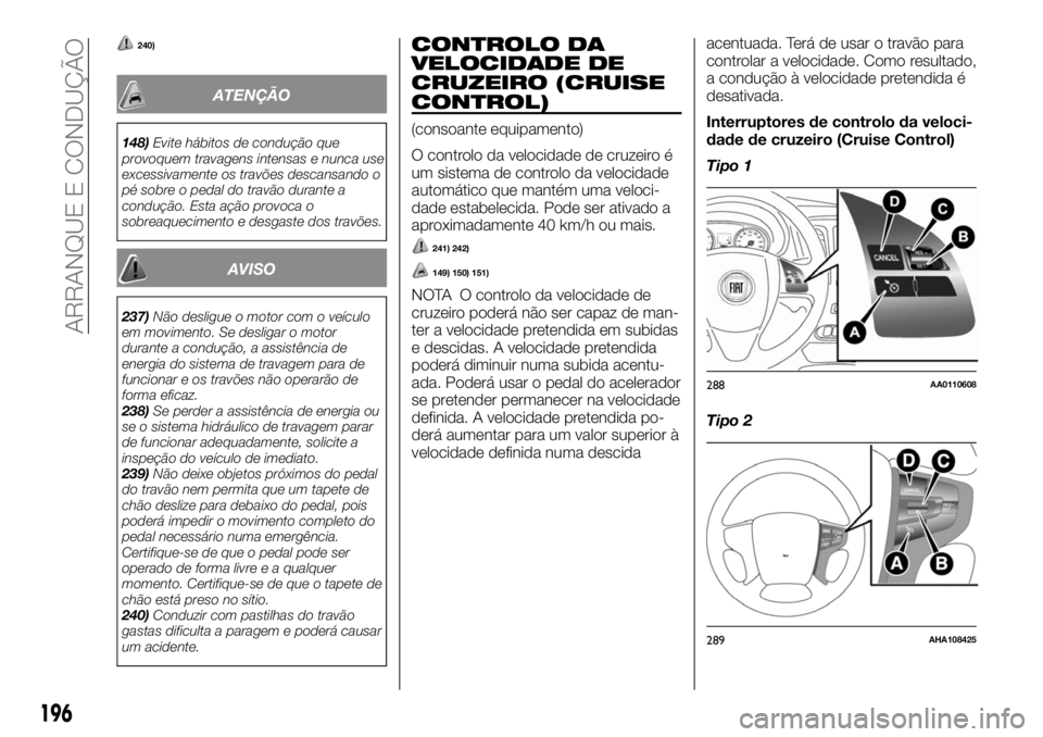 FIAT FULLBACK 2017  Manual de Uso e Manutenção (in Portuguese) 240)
ATENÇÃO
148)Evite hábitos de condução que
provoquem travagens intensas e nunca use
excessivamente os travões descansando o
pé sobre o pedal do travão durante a
condução. Esta ação pro