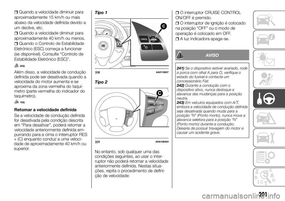 FIAT FULLBACK 2017  Manual de Uso e Manutenção (in Portuguese) Quando a velocidade diminuir para
aproximadamente 15 km/h ou mais
abaixo da velocidade definida devido a
um declive, etc.
Quando a velocidade diminuir para
aproximadamente 40 km/h ou menos.
Quando o C