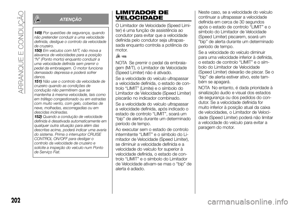 FIAT FULLBACK 2017  Manual de Uso e Manutenção (in Portuguese) ATENÇÃO
149)Por questões de segurança, quando
não pretender conduzir a uma velocidade
definida, desligue o controlo da velocidade
de cruzeiro.
150)Em veículos com M/T, não mova a
alavanca de ve