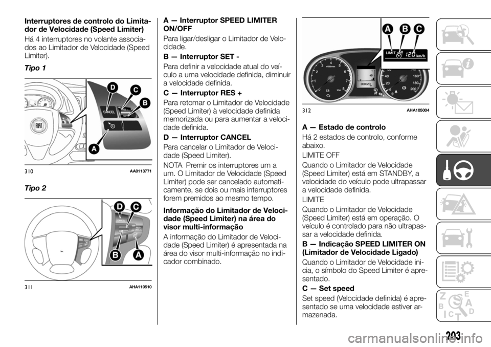 FIAT FULLBACK 2017  Manual de Uso e Manutenção (in Portuguese) Interruptores de controlo do Limita-
dor de Velocidade (Speed Limiter)
Há 4 interruptores no volante associa-
dos ao Limitador de Velocidade (Speed
Limiter).
Tipo 1
Tipo 2A — Interruptor SPEED LIMI