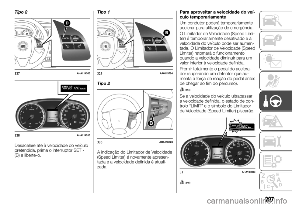 FIAT FULLBACK 2017  Manual de Uso e Manutenção (in Portuguese) Tipo 2
Desacelere até à velocidade do veículo
pretendida, prima o interruptor SET -
(B) e liberte-o.Tipo 1
Tipo 2
A indicação do Limitador de Velocidade
(Speed Limiter) é novamente apresen-
tada