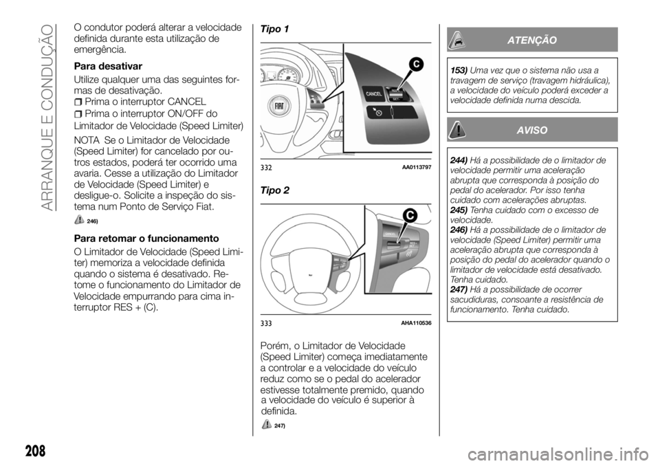 FIAT FULLBACK 2017  Manual de Uso e Manutenção (in Portuguese) O condutor poderá alterar a velocidade
definida durante esta utilização de
emergência.
Para desativar
Utilize qualquer uma das seguintes for-
mas de desativação.
Prima o interruptor CANCEL
Prima