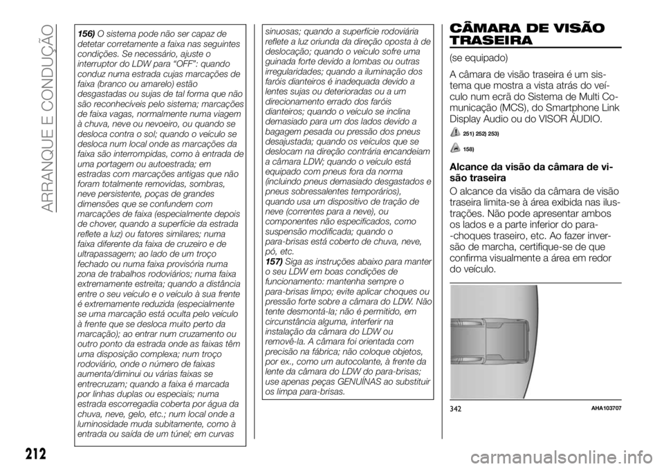 FIAT FULLBACK 2017  Manual de Uso e Manutenção (in Portuguese) 156)O sistema pode não ser capaz de
detetar corretamente a faixa nas seguintes
condições. Se necessário, ajuste o
interruptor do LDW para “OFF”: quando
conduz numa estrada cujas marcações de