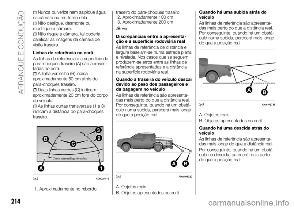 FIAT FULLBACK 2017  Manual de Uso e Manutenção (in Portuguese) Nunca pulverize nem salpique água
na câmara ou em torno dela.
Não desligue, desmonte ou
modifique a câmara.
Não risque a câmara, tal poderia
danificar as imagens da câmara de
visão traseira.
L