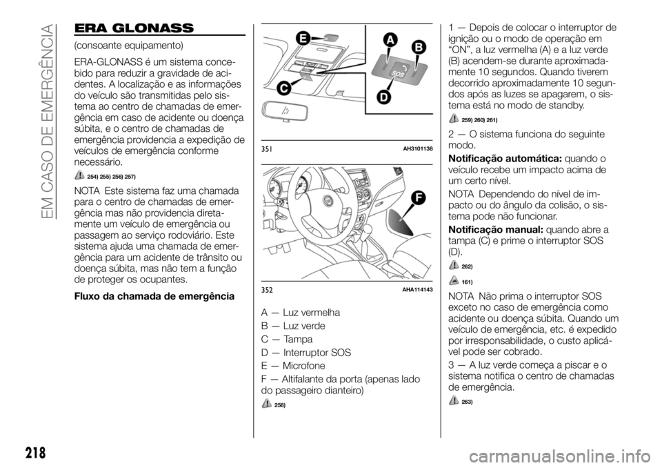 FIAT FULLBACK 2017  Manual de Uso e Manutenção (in Portuguese) ERA GLONASS
(consoante equipamento)
ERA-GLONASS é um sistema conce-
bido para reduzir a gravidade de aci-
dentes. A localização e as informações
do veículo são transmitidas pelo sis-
tema ao ce