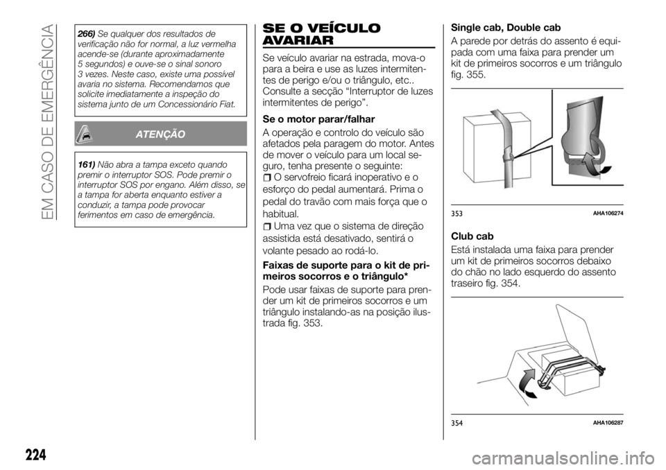 FIAT FULLBACK 2017  Manual de Uso e Manutenção (in Portuguese) 266)Se qualquer dos resultados de
verificação não for normal, a luz vermelha
acende-se (durante aproximadamente
5 segundos) e ouve-se o sinal sonoro
3 vezes. Neste caso, existe uma possível
avaria