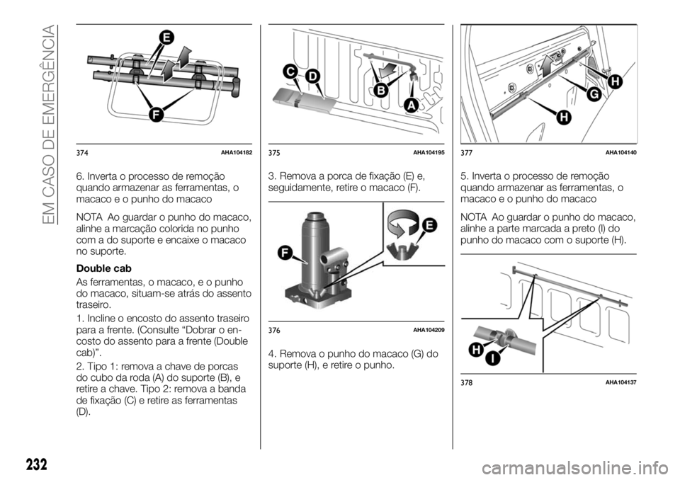 FIAT FULLBACK 2017  Manual de Uso e Manutenção (in Portuguese) 6. Inverta o processo de remoção
quando armazenar as ferramentas, o
macaco e o punho do macaco
NOTA Ao guardar o punho do macaco,
alinhe a marcação colorida no punho
com a do suporte e encaixe o m