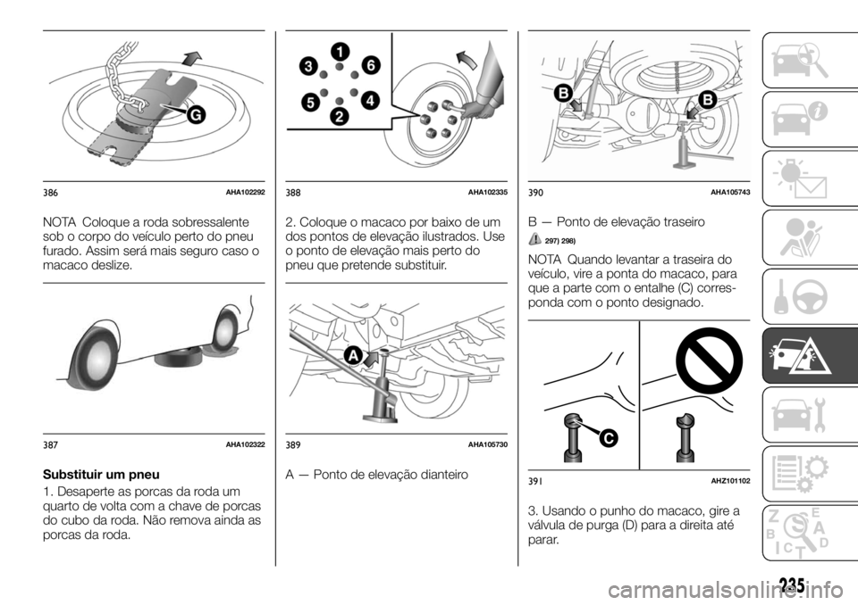 FIAT FULLBACK 2017  Manual de Uso e Manutenção (in Portuguese) NOTA Coloque a roda sobressalente
sob o corpo do veículo perto do pneu
furado. Assim será mais seguro caso o
macaco deslize.
Substituir um pneu
1. Desaperte as porcas da roda um
quarto de volta com 