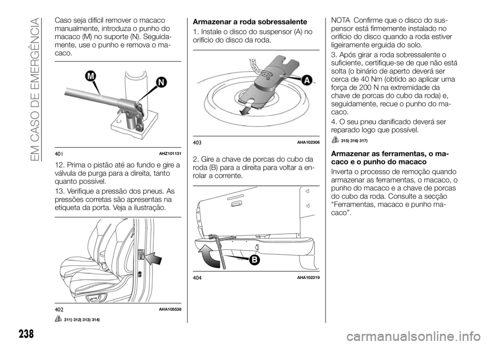 FIAT FULLBACK 2017  Manual de Uso e Manutenção (in Portuguese) Caso seja difícil remover o macaco
manualmente, introduza o punho do
macaco (M) no suporte (N). Seguida-
mente, use o punho e remova o ma-
caco.
12. Prima o pistão até ao fundo e gire a
válvula de
