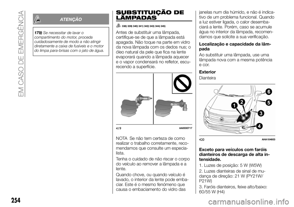 FIAT FULLBACK 2017 Manual de Uso e Manutenção (in Portuguese) ATENÇÃO
179)Se necessitar de lavar o
compartimento do motor, proceda
cuidadosamente de modo a não atingir
diretamente a caixa de fusíveis e o motor
do limpa para-brisas com o jato de água.
SUBSTI FIAT FULLBACK 2017 Manual de Uso e Manutenção (in Portuguese) ATENÇÃO
179)Se necessitar de lavar o
compartimento do motor, proceda
cuidadosamente de modo a não atingir
diretamente a caixa de fusíveis e o motor
do limpa para-brisas com o jato de água.
SUBSTI