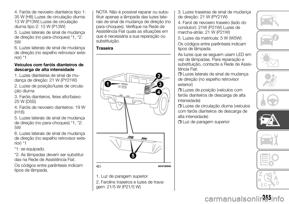 FIAT FULLBACK 2017  Manual de Uso e Manutenção (in Portuguese) 4. Faróis de nevoeiro dianteiros tipo 1:
35 W (H8) Luzes de circulação diurna:
13 W (P13W) Luzes de circulação
diurna tipo 2: 13 W (P13W)
5. Luzes laterais de sinal de mudança
de direção (no p