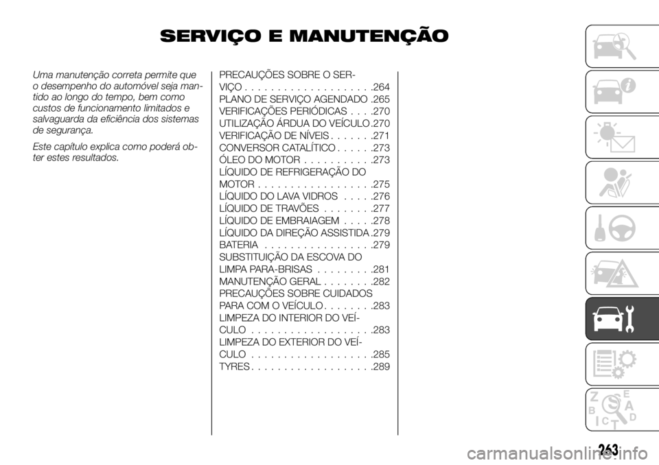 FIAT FULLBACK 2017  Manual de Uso e Manutenção (in Portuguese) SERVIÇO E MANUTENÇÃO
Uma manutenção correta permite que
o desempenho do automóvel seja man-
tido ao longo do tempo, bem como
custos de funcionamento limitados e
salvaguarda da eficiência dos si