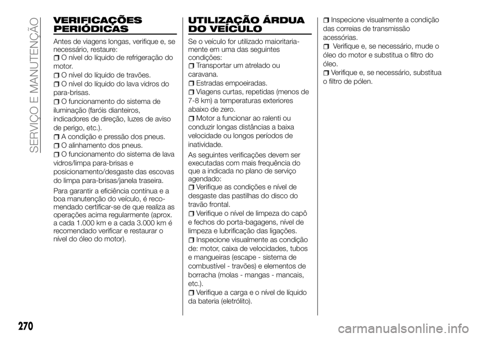FIAT FULLBACK 2017  Manual de Uso e Manutenção (in Portuguese) VERIFICAÇÕES
PERIÓDICAS
Antes de viagens longas, verifique e, se
necessário, restaure:
O nível do líquido de refrigeração do
motor.
O nível do líquido de travões.
O nível do líquido do la