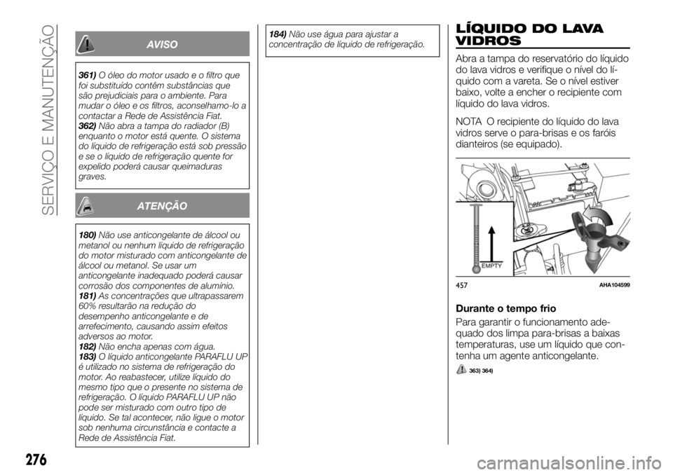 FIAT FULLBACK 2017  Manual de Uso e Manutenção (in Portuguese) AVISO
361)O óleo do motor usado e o filtro que
foi substituído contêm substâncias que
são prejudiciais para o ambiente. Para
mudar o óleo e os filtros, aconselhamo-lo a
contactar a Rede de Assis