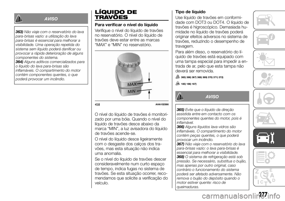 FIAT FULLBACK 2017  Manual de Uso e Manutenção (in Portuguese) AVISO
363)Não viaje com o reservatório do lava
para-brisas vazio: a utilização do lava
para-brisas é essencial para melhorar a
visibilidade. Uma operação repetida do
sistema sem líquido poder