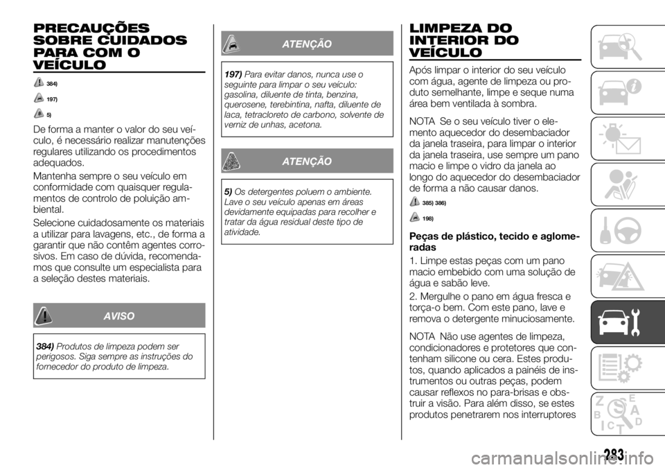 FIAT FULLBACK 2017  Manual de Uso e Manutenção (in Portuguese) PRECAUÇÕES
SOBRE CUIDADOS
PARA COM O
VEÍCULO
384)
197)
5)
De forma a manter o valor do seu veí-
culo, é necessário realizar manutenções
regulares utilizando os procedimentos
adequados.
Mantenh