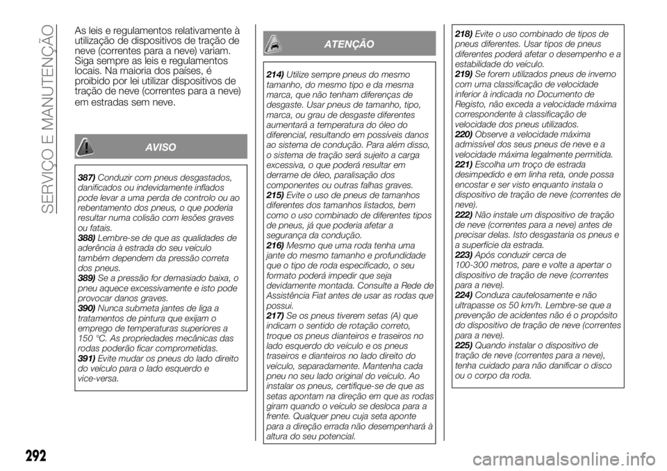 FIAT FULLBACK 2017  Manual de Uso e Manutenção (in Portuguese) AVISO
387)Conduzir com pneus desgastados,
danificados ou indevidamente inflados
pode levar a uma perda de controlo ou ao
rebentamento dos pneus, o que poderia
resultar numa colisão com lesões graves